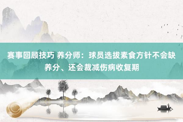 赛事回顾技巧 养分师：球员选拔素食方针不会缺养分、还会裁减伤病收复期