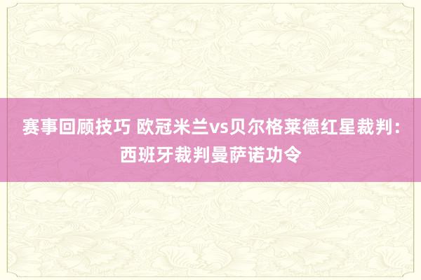 赛事回顾技巧 欧冠米兰vs贝尔格莱德红星裁判：西班牙裁判曼萨诺功令