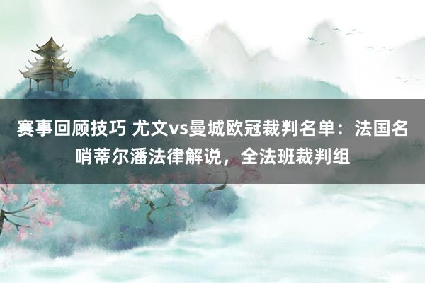 赛事回顾技巧 尤文vs曼城欧冠裁判名单：法国名哨蒂尔潘法律解说，全法班裁判组