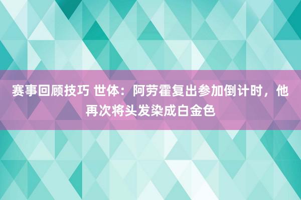 赛事回顾技巧 世体：阿劳霍复出参加倒计时，他再次将头发染成白金色