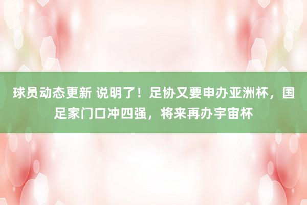 球员动态更新 说明了！足协又要申办亚洲杯，国足家门口冲四强，将来再办宇宙杯